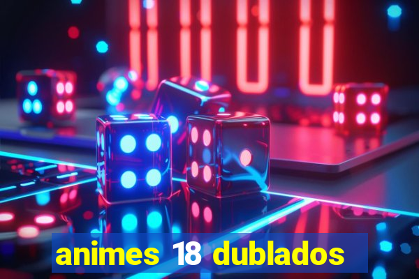 animes 18 dublados